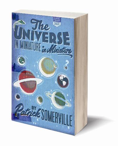 \<em\>The Universe in Miniature in Miniature\<\/em\>, by Patrick Somerville